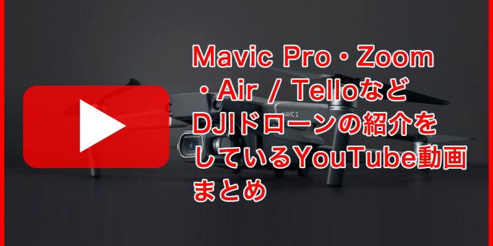 Mavic Pro・Zoom・Air / Telloなどを紹介しているYouTubeまとめ