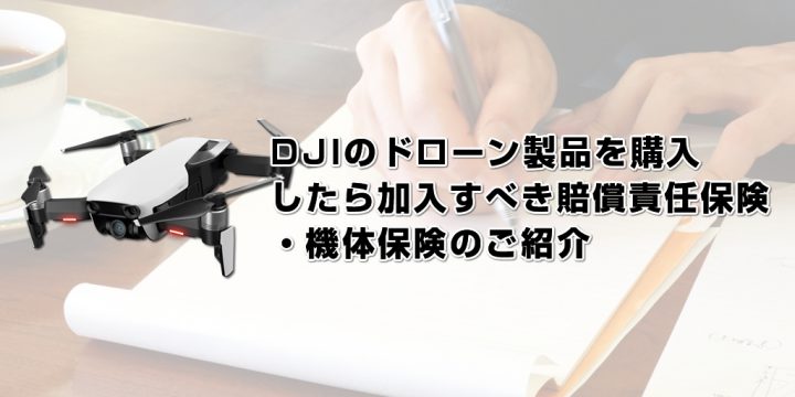 DJIのドローン製品を購入したら加入すべき賠償責任保険・機体保険のご紹介