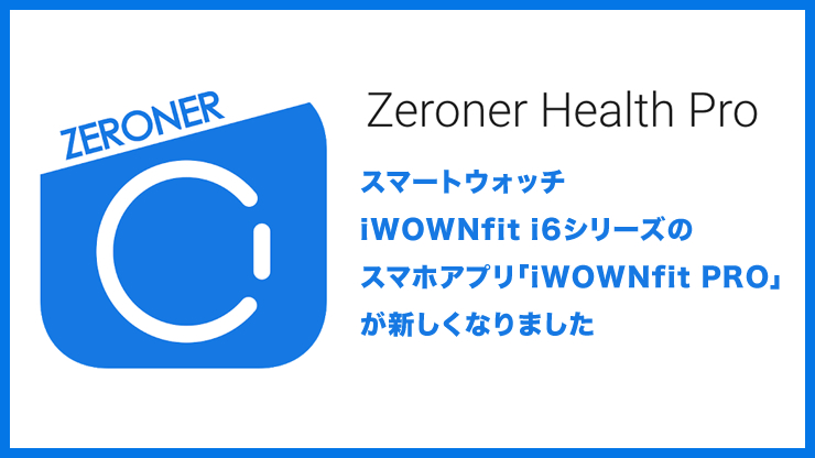 【Zeroner Health Pro】iWOWNfit i6シリーズのスマホアプリが新しくなりました