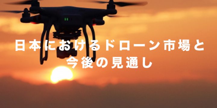 日本におけるドローン市場と今後の見通し